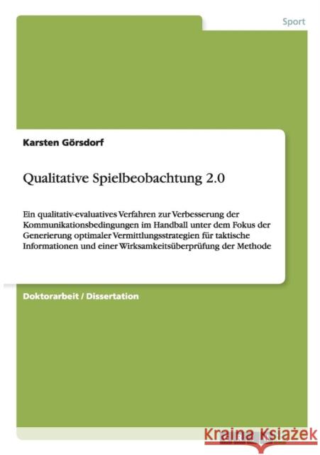 Qualitative Spielbeobachtung 2.0: Ein qualitativ-evaluatives Verfahren zur Verbesserung der Kommunikationsbedingungen im Handball unter dem Fokus der Görsdorf, Karsten 9783656627128