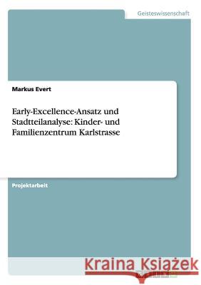Early-Excellence-Ansatz und Stadtteilanalyse: Kinder- und Familienzentrum Karlstrasse Evert, Markus 9783656627937
