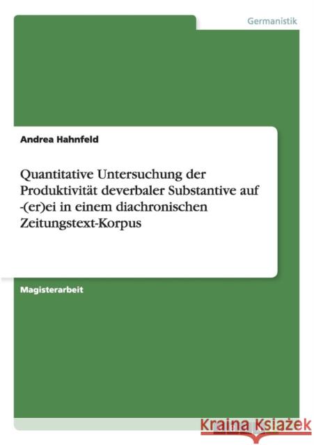 Quantitative Untersuchung der Produktivität deverbaler Substantive auf -(er)ei in einem diachronischen Zeitungstext-Korpus Andrea Hahnfeld 9783656629092 Grin Verlag Gmbh