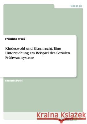 Kindeswohl und Elternrecht. Eine Untersuchung am Beispiel des Sozialen Frühwarnsystems Franziska Preuss   9783656629955 Grin Verlag Gmbh