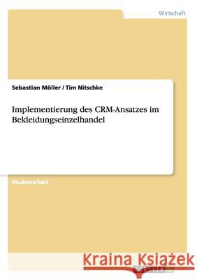 Implementierung des CRM-Ansatzes im Bekleidungseinzelhandel Sebastian Moller Tim Nitschke  9783656630036 Grin Verlag Gmbh