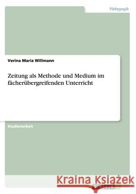 Zeitung als Methode und Medium im fächerübergreifenden Unterricht Verina Maria Willmann 9783656632009 Grin Verlag Gmbh