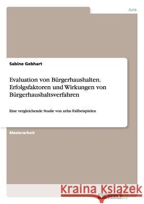 Evaluation von Bürgerhaushalten. Erfolgsfaktoren und Wirkungen von Bürgerhaushaltsverfahren: Eine vergleichende Studie von zehn Fallbeispielen Gebhart, Sabine 9783656632276 Grin Verlag Gmbh