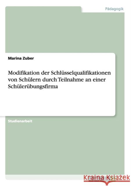 Modifikation der Schlüsselqualifikationen von Schülern durch Teilnahme an einer Schülerübungsfirma Marina Zuber 9783656634232