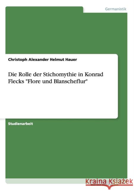Die Rolle der Stichomythie in Konrad Flecks Flore und Blanscheflur Hauer, Christoph Alexander Helmut 9783656634423