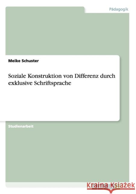 Soziale Konstruktion von Differenz durch exklusive Schriftsprache Meike Schuster 9783656635369