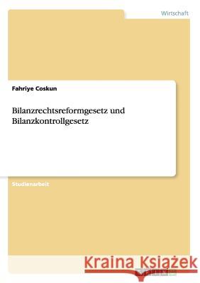 Bilanzrechtsreformgesetz und Bilanzkontrollgesetz Fahriye Coskun 9783656638742