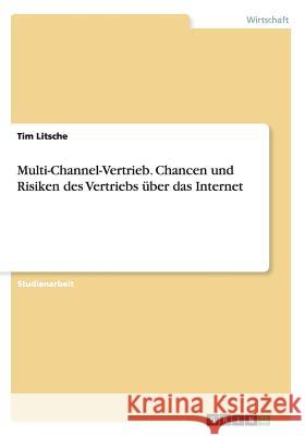 Multi-Channel-Vertrieb. Chancen und Risiken des Vertriebs über das Internet Tim Litsche 9783656639503 Grin Verlag Gmbh