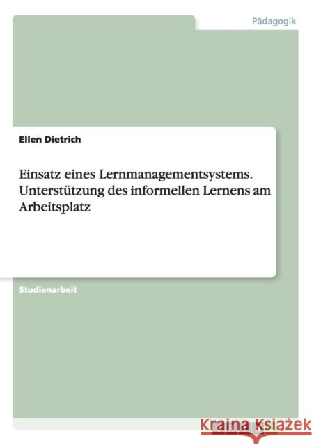 Einsatz eines Lernmanagementsystems. Unterstützung des informellen Lernens am Arbeitsplatz Ellen Dietrich 9783656640172