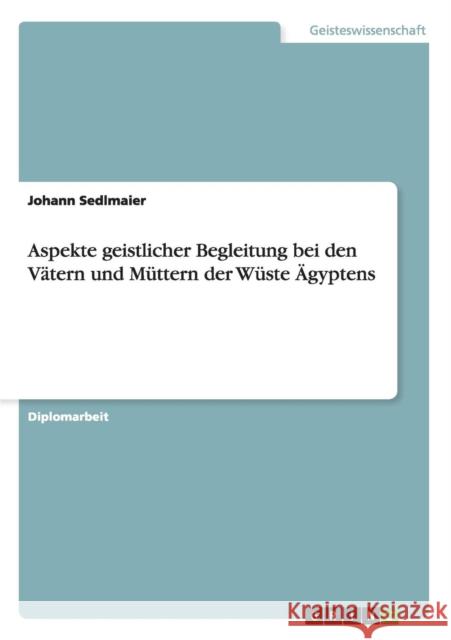 Aspekte geistlicher Begleitung bei den Vätern und Müttern der Wüste Ägyptens Johann Sedlmaier 9783656640608