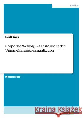 Corporate Weblog. Ein Instrument der Unternehmenskommunikation Lisett Enge   9783656644408