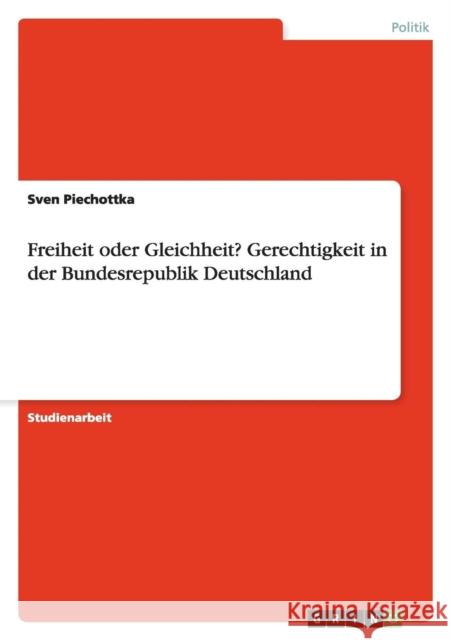 Freiheit oder Gleichheit? Gerechtigkeit in der Bundesrepublik Deutschland Sven Piechottka 9783656648086 Grin Verlag Gmbh