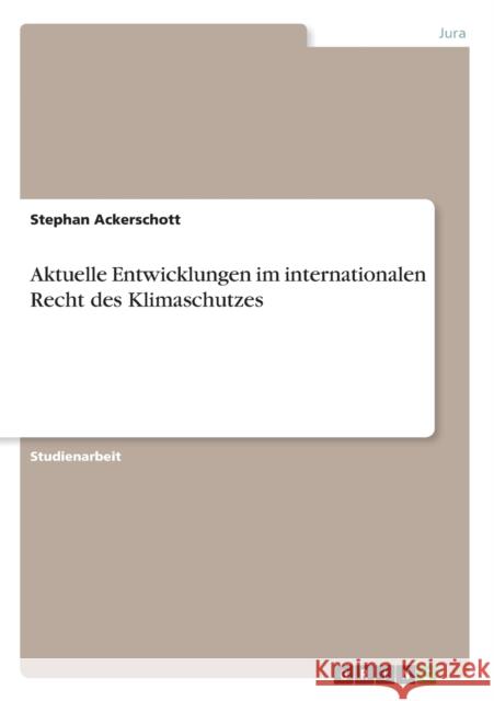 Aktuelle Entwicklungen im internationalen Recht des Klimaschutzes Stephan Ackerschott 9783656648451 Grin Verlag Gmbh