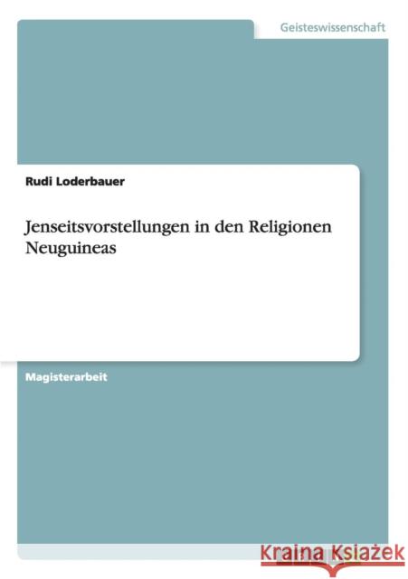 Jenseitsvorstellungen in den Religionen Neuguineas Rudi Loderbauer 9783656648703 Grin Verlag Gmbh