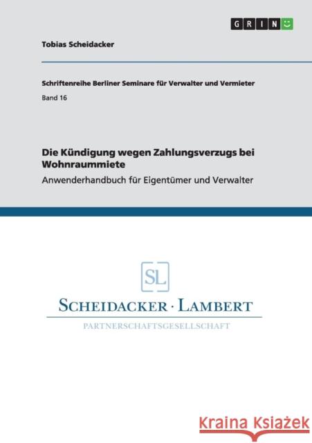 Die Kündigung wegen Zahlungsverzugs bei Wohnraummiete: Anwenderhandbuch für Eigentümer und Verwalter Scheidacker, Tobias 9783656648727 Grin Verlag Gmbh