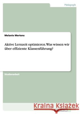 Aktive Lernzeit optimieren. Was wissen wir über effiziente Klassenführung? Melanie Mertens 9783656650928