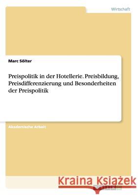 Preispolitik in der Hotellerie. Preisbildung, Preisdifferenzierung und Besonderheiten der Preispolitik Marc Solter 9783656651536