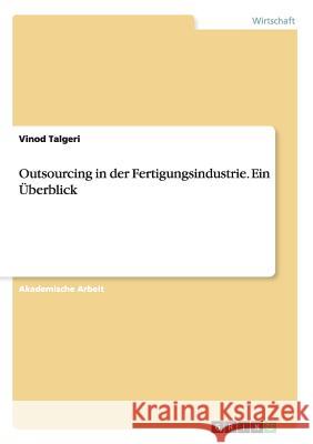 Outsourcing in der Fertigungsindustrie. Ein Überblick Vinod Talgeri 9783656651642 Grin Verlag Gmbh