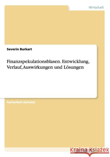 Finanzspekulationsblasen. Entwicklung, Verlauf, Auswirkungen und Lösungen Burkart, Severin 9783656653875 Grin Verlag Gmbh