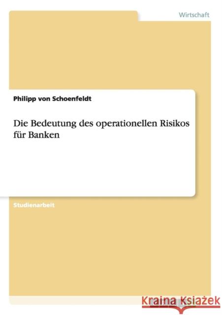 Die Bedeutung des operationellen Risikos für Banken Philipp Von Schoenfeldt   9783656654278 Grin Verlag Gmbh