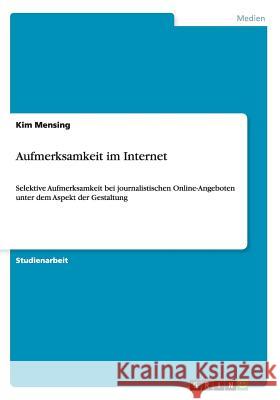 Aufmerksamkeit im Internet: Selektive Aufmerksamkeit bei journalistischen Online-Angeboten unter dem Aspekt der Gestaltung Mensing, Kim 9783656654315