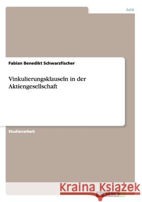 Vinkulierungsklauseln in der Aktiengesellschaft Fabian Benedikt Schwarzfischer   9783656654537 Grin Verlag Gmbh