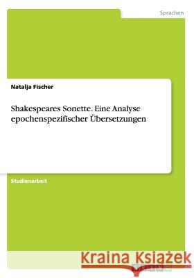 Shakespeares Sonette. Eine Analyse epochenspezifischer Übersetzungen Natalja Fischer 9783656657040 Grin Verlag Gmbh