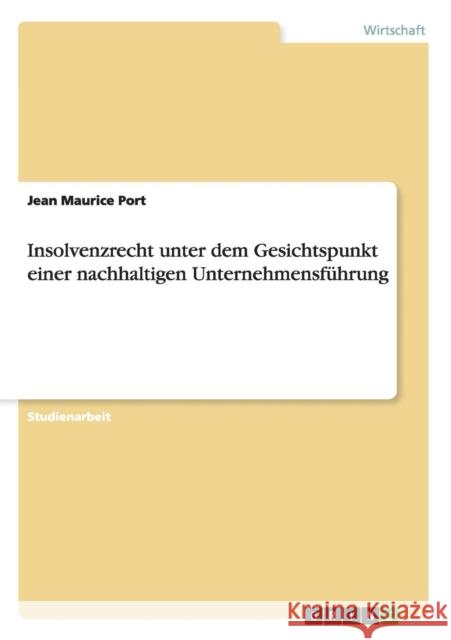 Insolvenzrecht unter dem Gesichtspunkt einer nachhaltigen Unternehmensführung Jean Maurice Port 9783656660170 Grin Verlag Gmbh