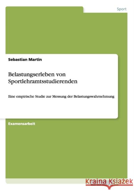 Belastungserleben von Sportlehramtsstudierenden: Eine empirische Studie zur Messung der Belastungswahrnehmung Martin, Sebastian 9783656660460 Grin Verlag Gmbh