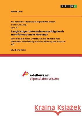 Langfristiger Unternehmenserfolg durch transformationale Führung?: Eine beispielhafte Untersuchung anhand von Wendelin Wiedeking und der Rettung der P Dorn, Niklas 9783656661061 Grin Verlag Gmbh