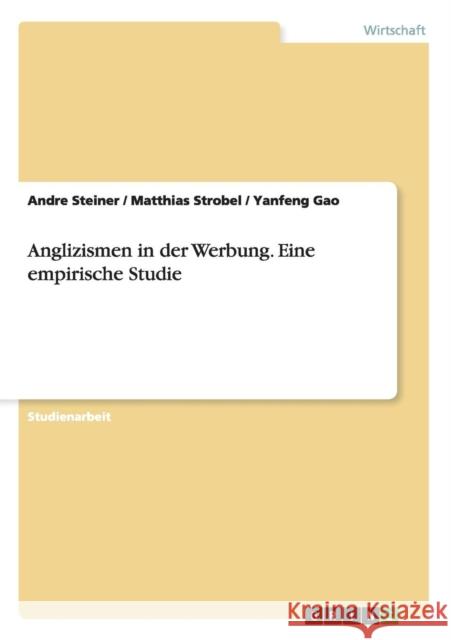 Anglizismen in der Werbung. Eine empirische Studie Andre Steiner Matthias Strobel Yanfeng Gao 9783656661252