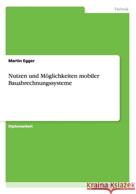 Nutzen und Möglichkeiten mobiler Bauabrechnungssysteme Martin Egger   9783656662334 Grin Verlag Gmbh