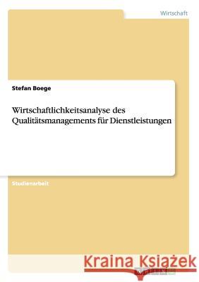 Wirtschaftlichkeitsanalyse des Qualitätsmanagements für Dienstleistungen Stefan Boege 9783656663713