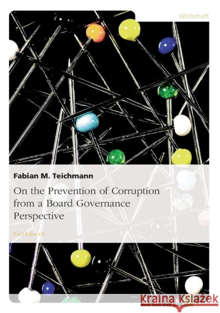 On the Prevention of Corruption from a Board Governance Perspective Fabian M. Teichmann 9783656665694