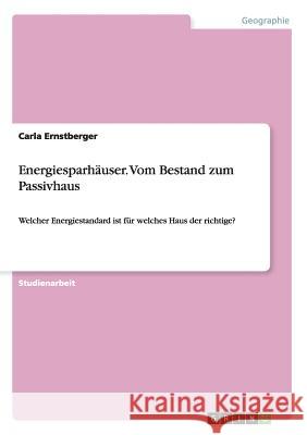 Energiesparhäuser. Vom Bestand zum Passivhaus: Welcher Energiestandard ist für welches Haus der richtige? Ernstberger, Carla 9783656665700 Grin Verlag Gmbh