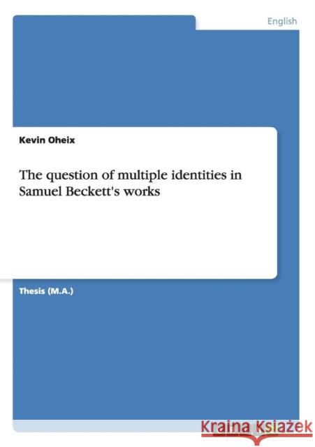 The question of multiple identities in Samuel Beckett's works Kevin Oheix 9783656667773 Grin Verlag Gmbh