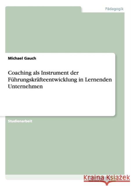 Coaching als Instrument der Führungskräfteentwicklung in Lernenden Unternehmen Michael Gauch   9783656668930 Grin Verlag Gmbh