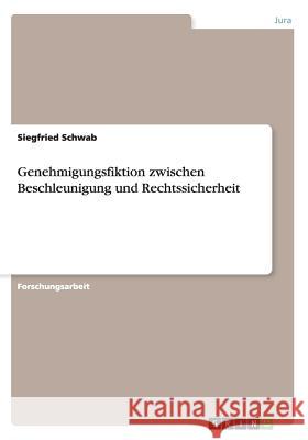 Genehmigungsfiktion zwischen Beschleunigung und Rechtssicherheit Siegfried Schwab 9783656669593 Grin Verlag Gmbh