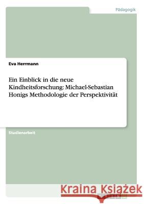 Ein Einblick in die neue Kindheitsforschung: Michael-Sebastian Honigs Methodologie der Perspektivität Eva Herrmann 9783656671558 Grin Verlag Gmbh