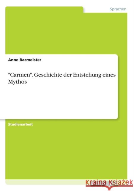 Carmen. Geschichte der Entstehung eines Mythos Bacmeister, Anne 9783656672210