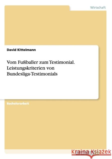 Vom Fußballer zum Testimonial. Leistungskriterien von Bundesliga-Testimonials David Kittelmann 9783656672852 Grin Verlag Gmbh