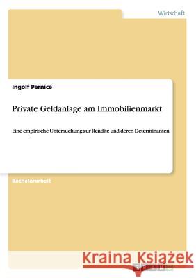 Private Geldanlage am Immobilienmarkt: Eine empirische Untersuchung zur Rendite und deren Determinanten Pernice, Ingolf 9783656673729 Grin Verlag Gmbh