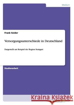 Versorgungsunterschiede in Deutschland: Dargestellt am Beispiel der Region Stuttgart Seider, Frank 9783656674108 Grin Verlag Gmbh