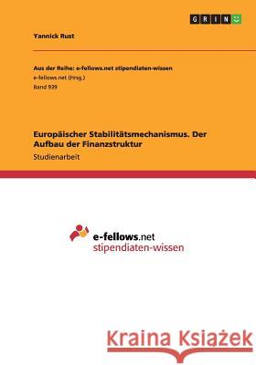 Europäischer Stabilitätsmechanismus. Der Aufbau der Finanzstruktur Rust, Yannick 9783656680710 Grin Verlag Gmbh