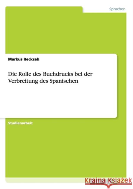 Die Rolle des Buchdrucks bei der Verbreitung des Spanischen Markus Reckzeh   9783656684459 Grin Verlag Gmbh