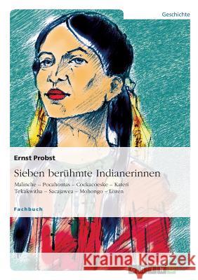 Sieben berühmte Indianerinnen: Malinche - Pocahontas - Cockacoeske - Katerí Tekakwitha - Sacajawea - Mohongo - Lozen Probst, Ernst 9783656685326 Grin Verlag Gmbh