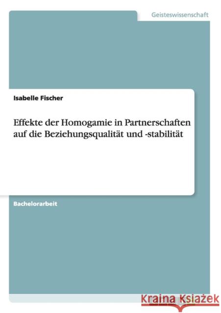 Effekte der Homogamie in Partnerschaften auf die Beziehungsqualität und -stabilität Isabelle Fischer   9783656686200