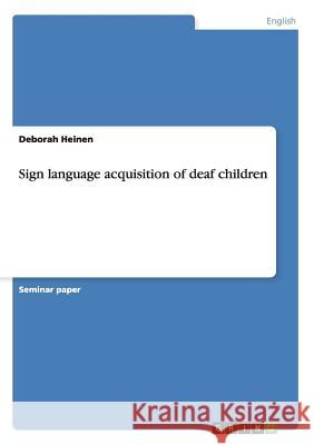 Sign language acquisition of deaf children Deborah Heinen   9783656688198 Grin Verlag Gmbh