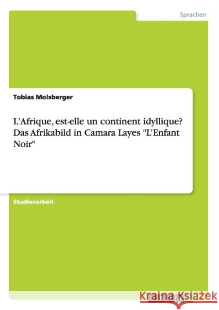 L'Afrique, est-elle un continent idyllique? Das Afrikabild in Camara Layes L'Enfant Noir Molsberger, Tobias 9783656690672