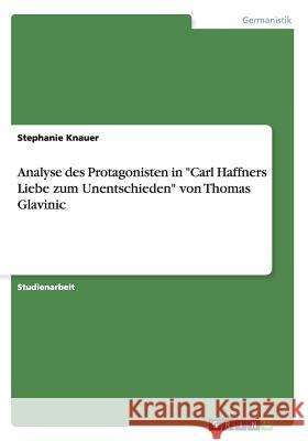 Analyse des Protagonisten in Carl Haffners Liebe zum Unentschieden von Thomas Glavinic Knauer, Stephanie 9783656693345 Grin Verlag Gmbh